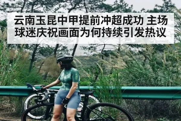云南玉昆中甲提前冲超成功 主场球迷庆祝画面为何持续引发热议